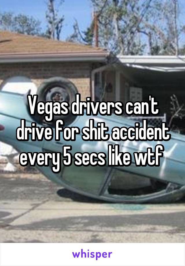 Vegas drivers can't drive for shit accident every 5 secs like wtf 