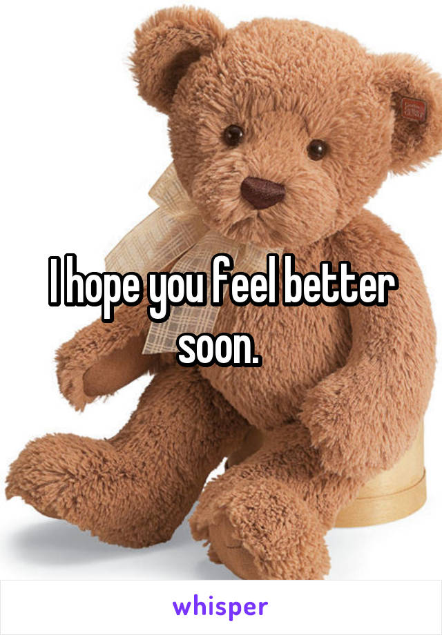 I hope you feel better soon. 