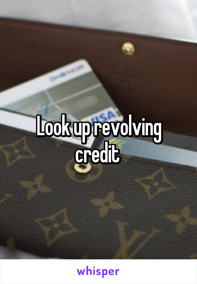 Look up revolving credit 