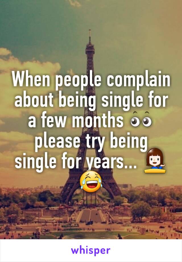 When people complain about being single for a few months 👀 please try being single for years... 💁😂
