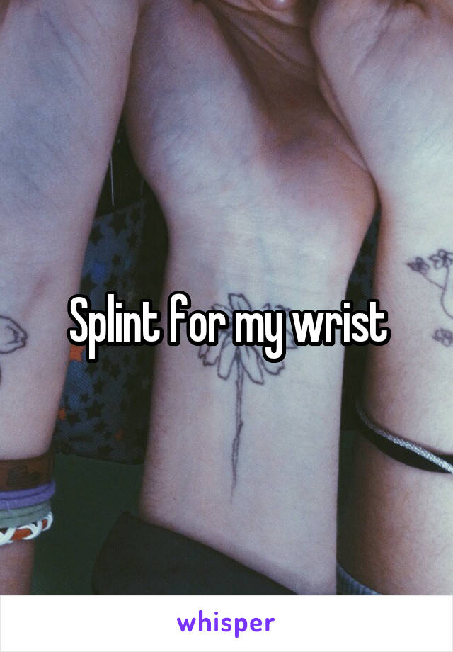 Splint for my wrist