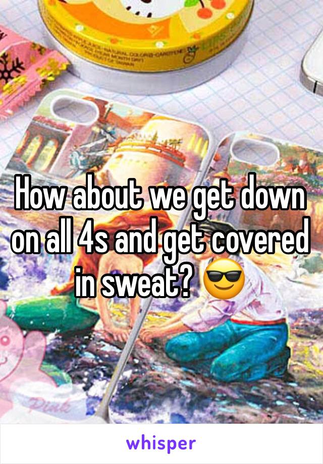 How about we get down on all 4s and get covered in sweat? 😎