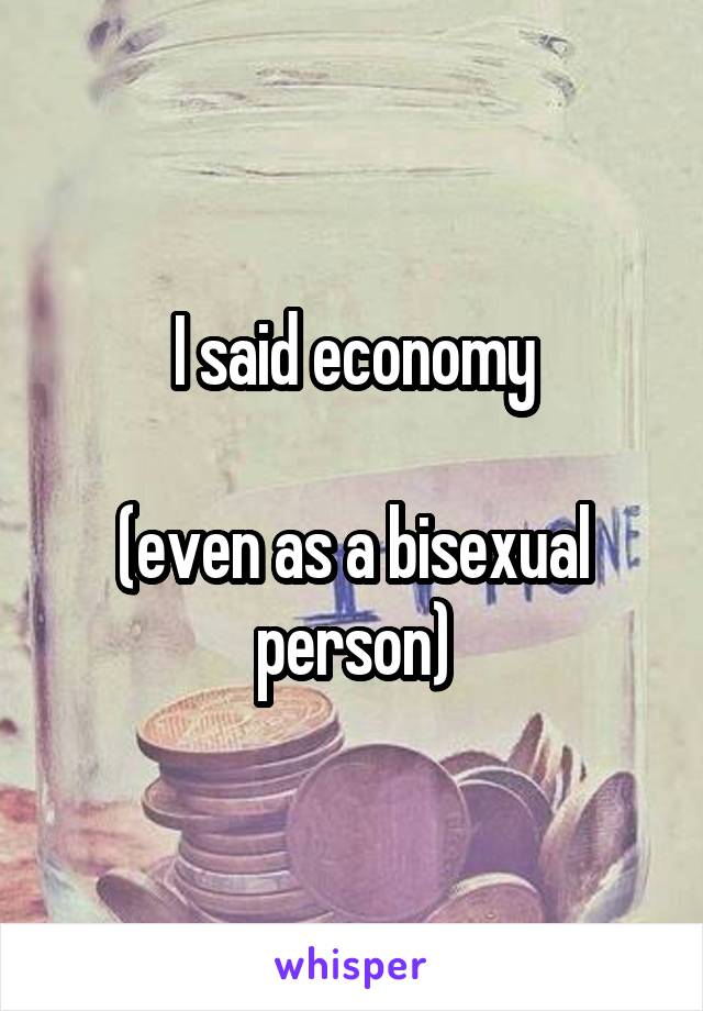 I said economy

(even as a bisexual person)