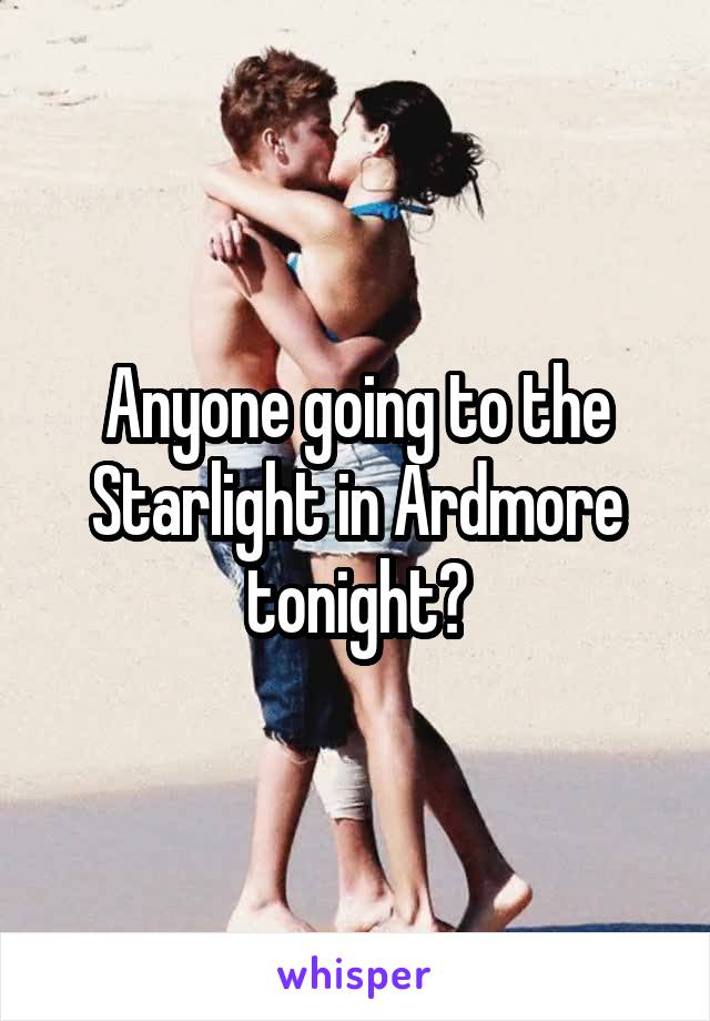 Anyone going to the Starlight in Ardmore tonight?