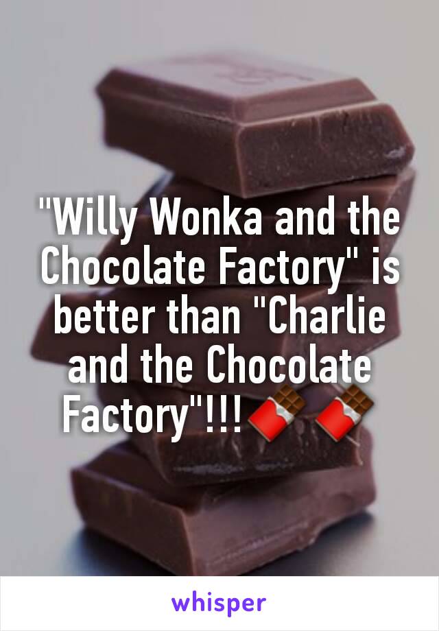 "Willy Wonka and the Chocolate Factory" is better than "Charlie and the Chocolate Factory"!!!🍫🍫
