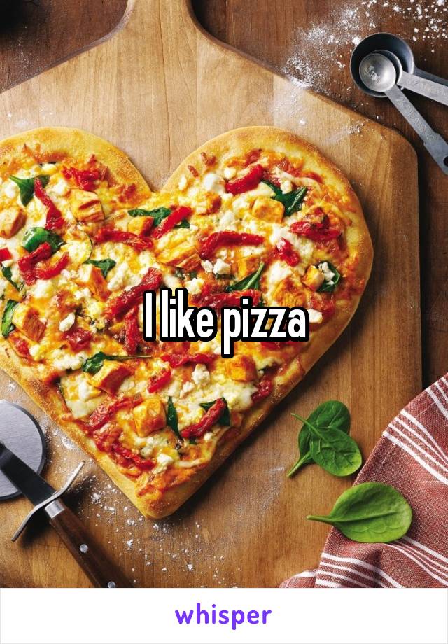 I like pizza