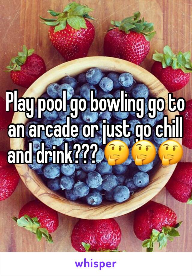 Play pool go bowling go to an arcade or just go chill and drink??? 🤔🤔🤔
