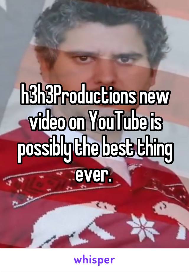 h3h3Productions new video on YouTube is possibly the best thing ever. 