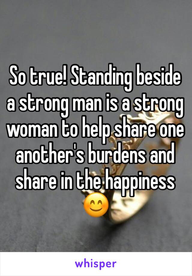 So true! Standing beside a strong man is a strong woman to help share one another's burdens and share in the happiness 😊