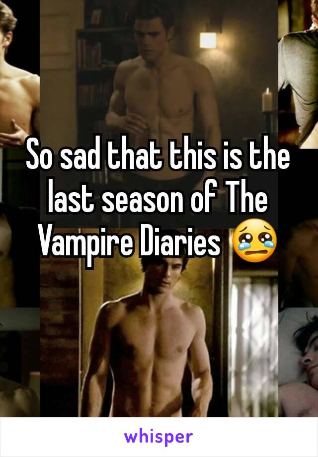 So sad that this is the last season of The Vampire Diaries 😢