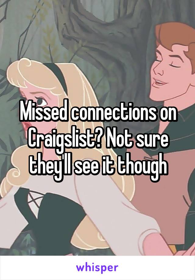 Missed connections on Craigslist? Not sure they'll see it though