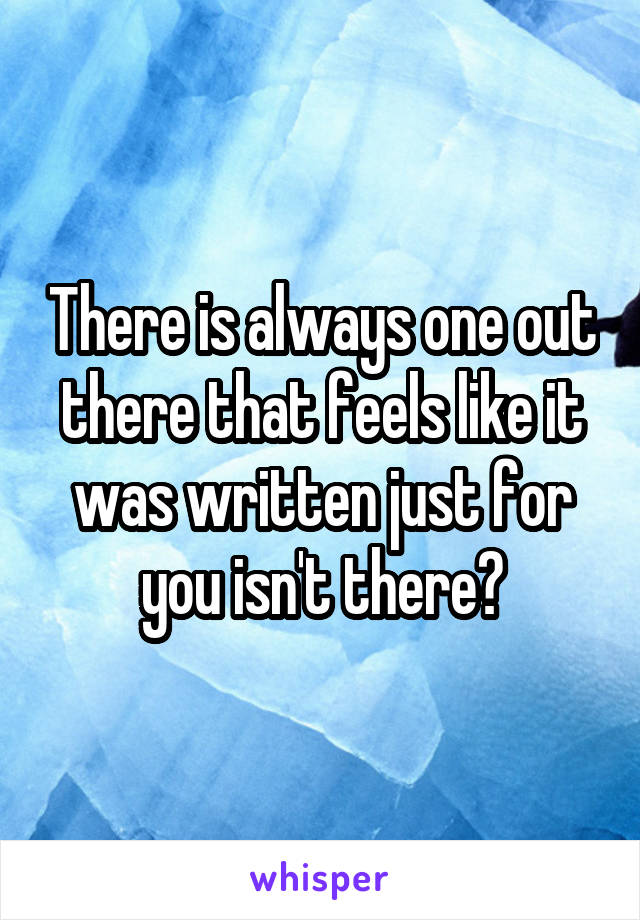 There is always one out there that feels like it was written just for you isn't there?