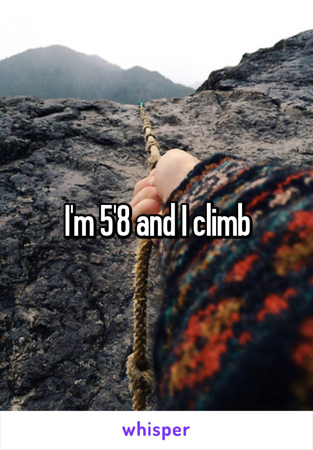 I'm 5'8 and I climb