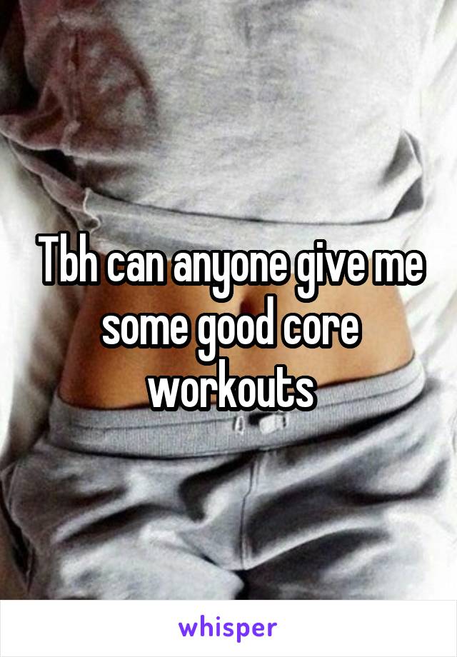 Tbh can anyone give me some good core workouts