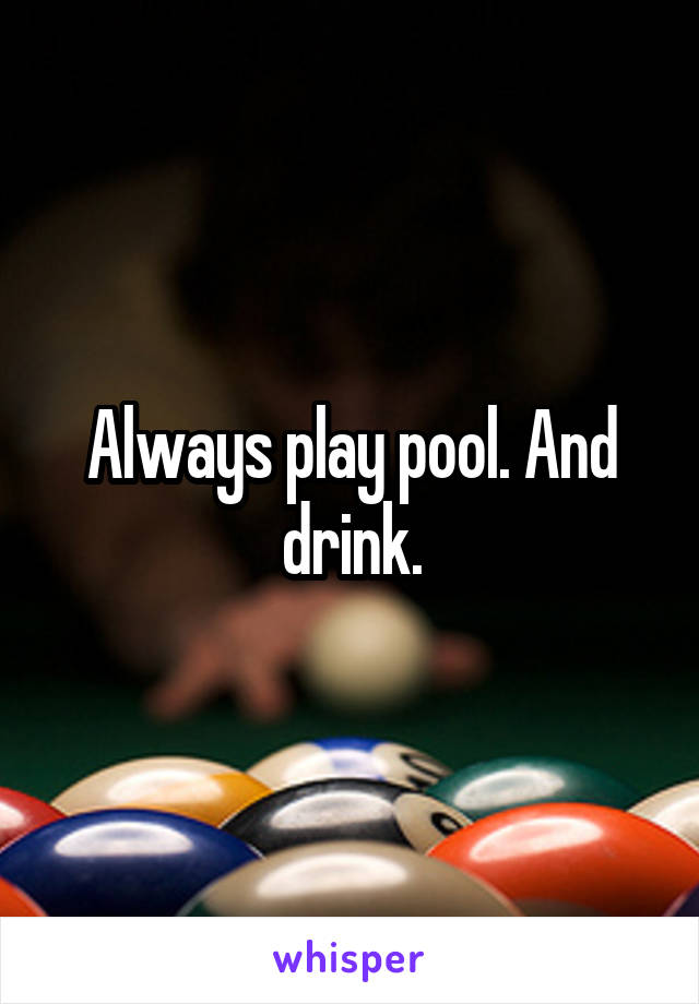 Always play pool. And drink.