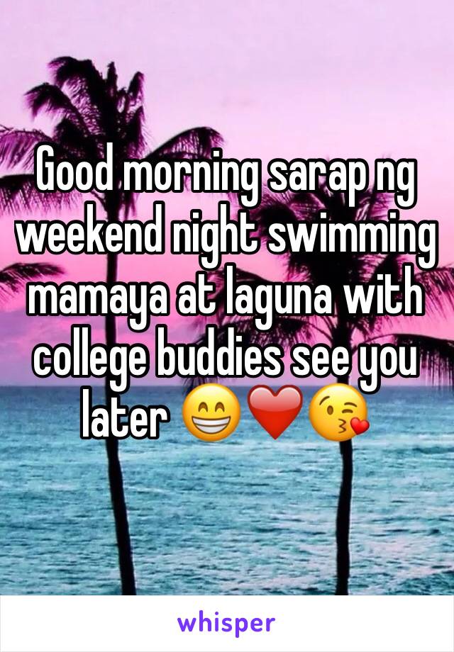Good morning sarap ng weekend night swimming mamaya at laguna with college buddies see you later 😁❤️😘