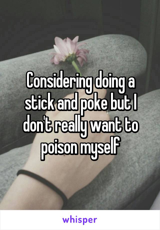 Considering doing a stick and poke but I don't really want to poison myself