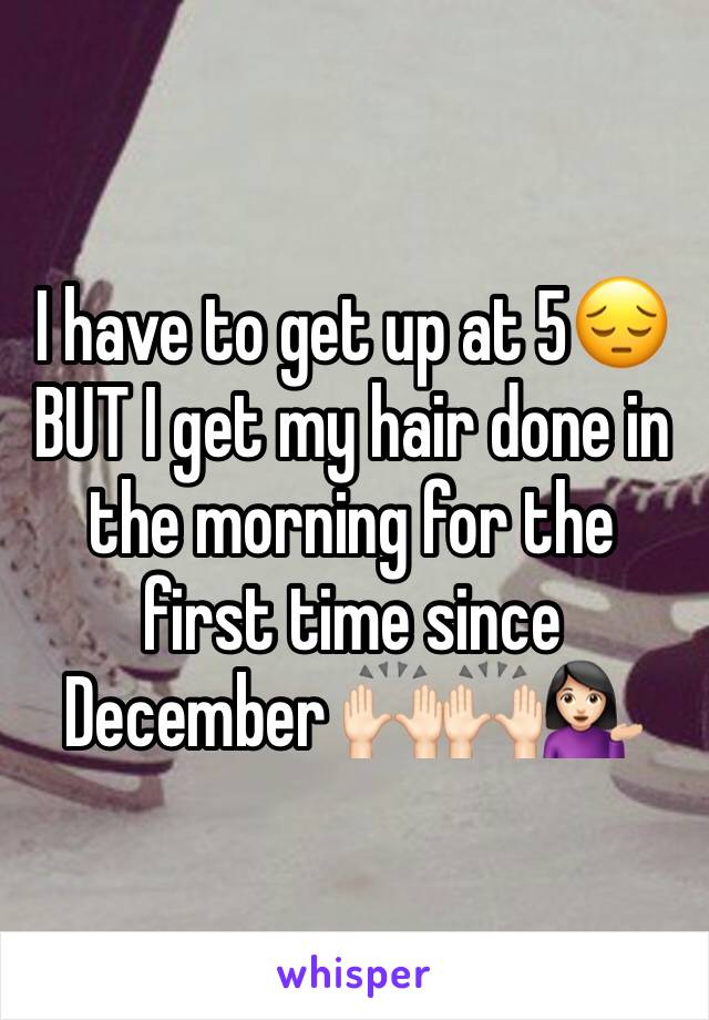 I have to get up at 5😔
BUT I get my hair done in the morning for the first time since December 🙌🏻🙌🏻💁🏻