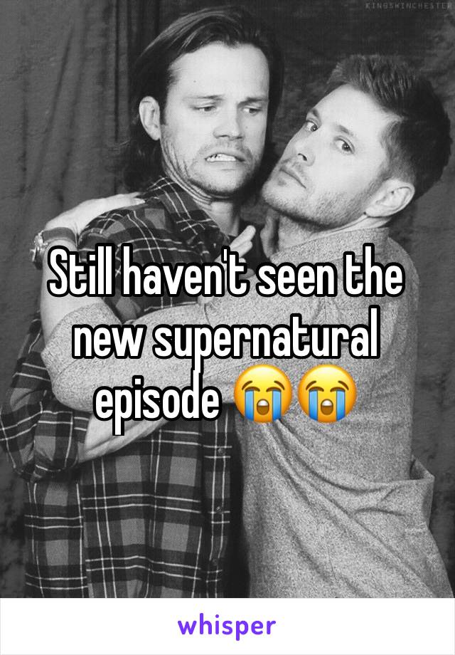 Still haven't seen the new supernatural episode 😭😭