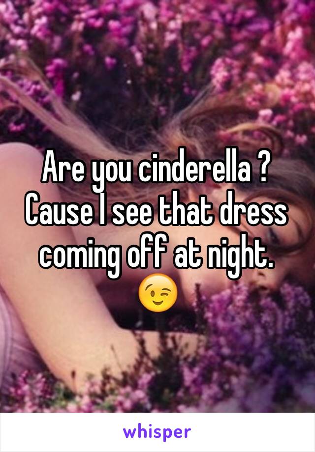 Are you cinderella ? Cause I see that dress coming off at night. 
😉