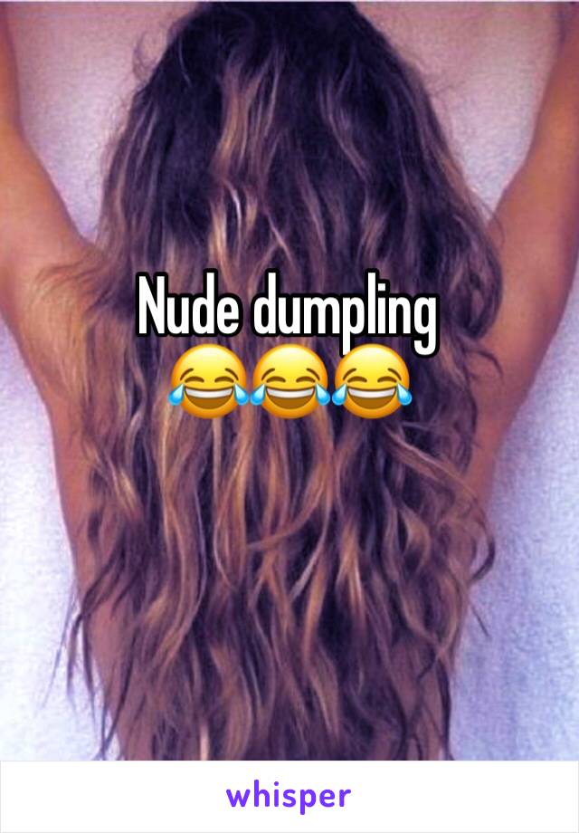 Nude dumpling 
😂😂😂