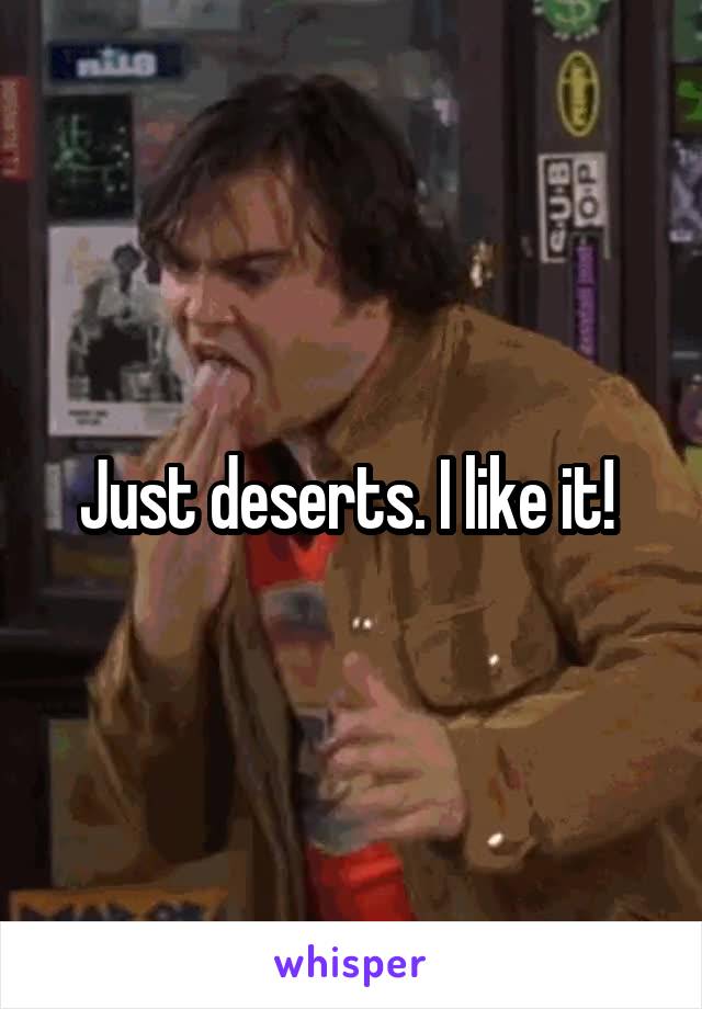 Just deserts. I like it! 