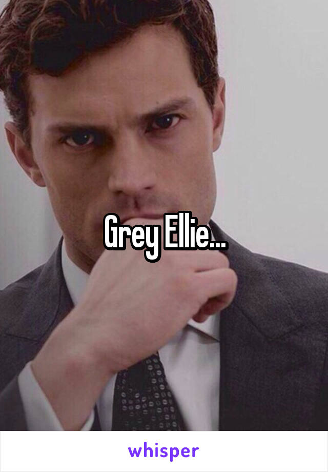 Grey Ellie...