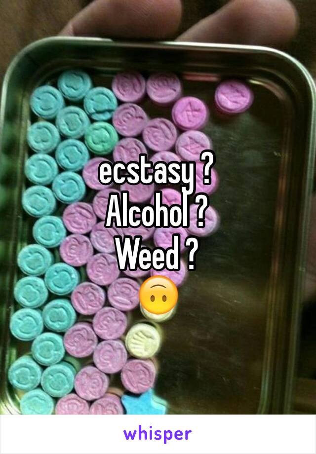 ecstasy ?
Alcohol ?
Weed ?
🙃