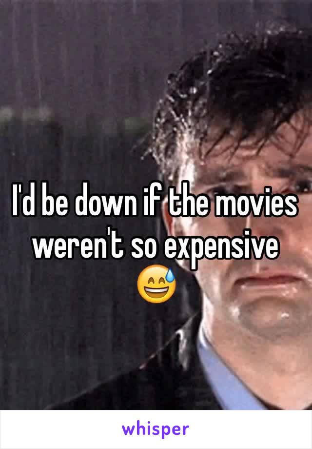 I'd be down if the movies weren't so expensive 😅