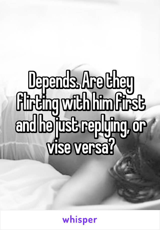 Depends. Are they flirting with him first and he just replying, or vise versa?