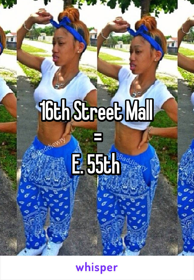 16th Street Mall 
=
E. 55th 