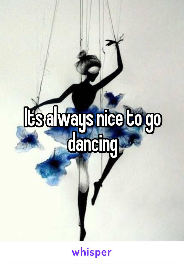 Its always nice to go dancing