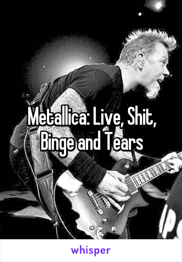 Metallica: Live, Shit, Binge and Tears
