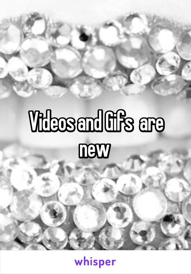Videos and Gifs  are new 