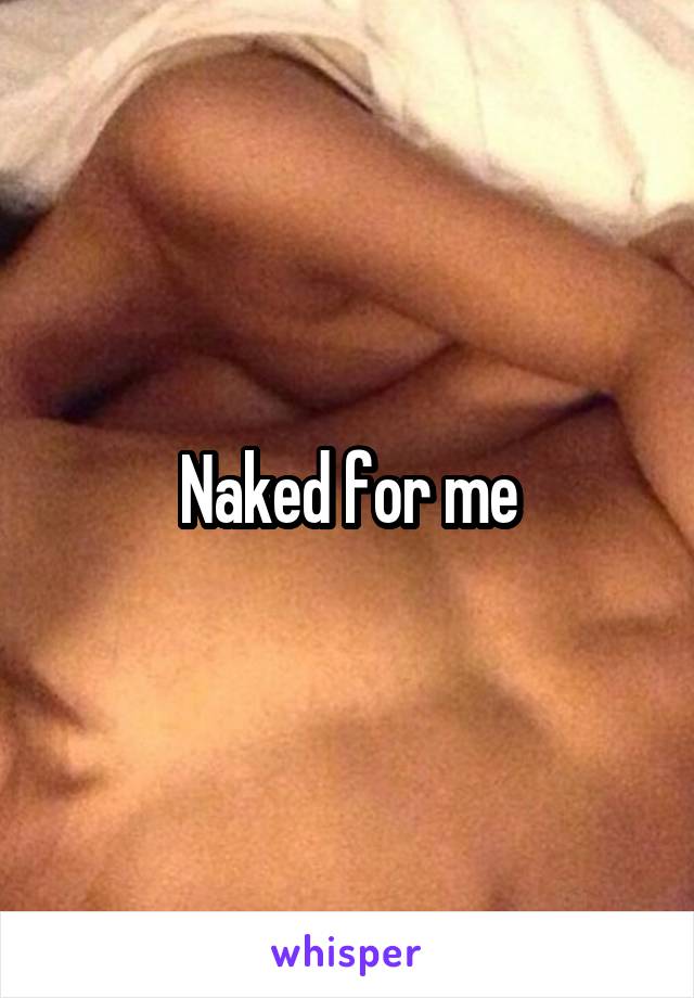 Naked for me
