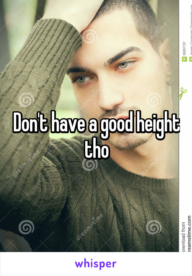 Don't have a good height tho