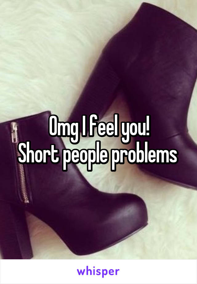 Omg I feel you!
Short people problems 