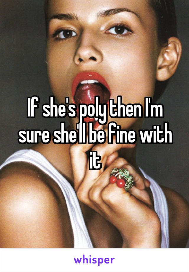 If she's poly then I'm sure she'll be fine with it