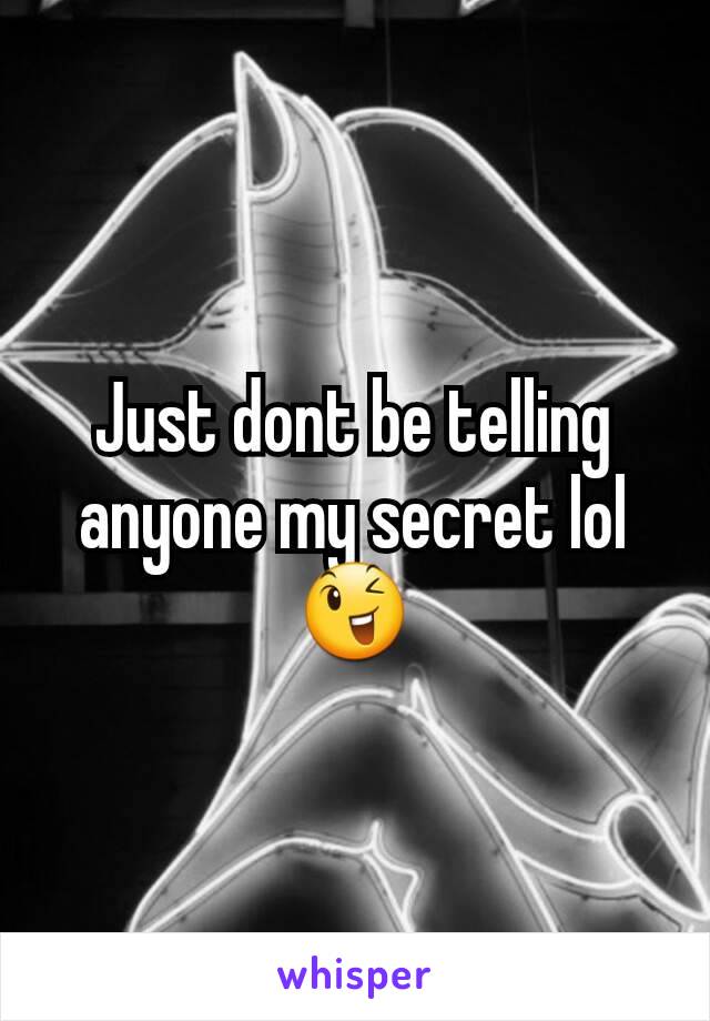 Just dont be telling anyone my secret lol 😉