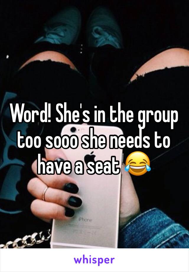 Word! She's in the group too sooo she needs to have a seat 😂 