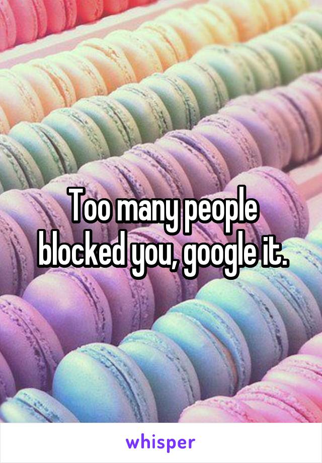Too many people blocked you, google it.