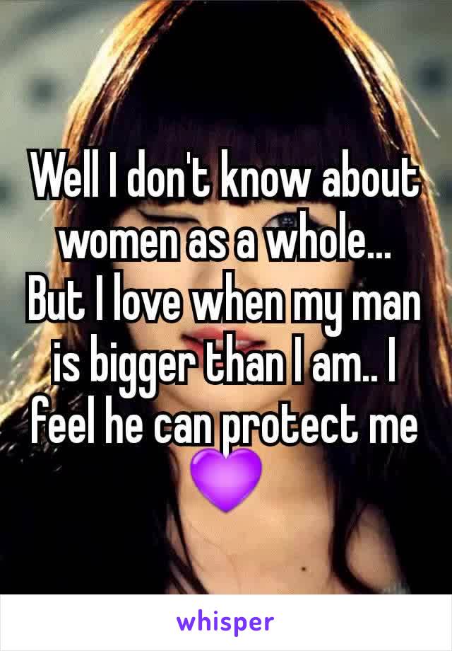 Well I don't know about women as a whole... But I love when my man is bigger than I am.. I feel he can protect me 💜
