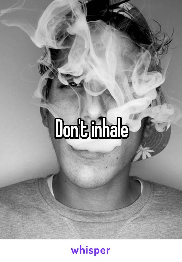 Don't inhale