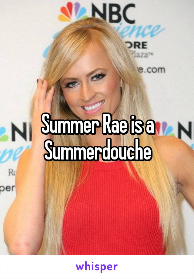 Summer Rae is a Summerdouche