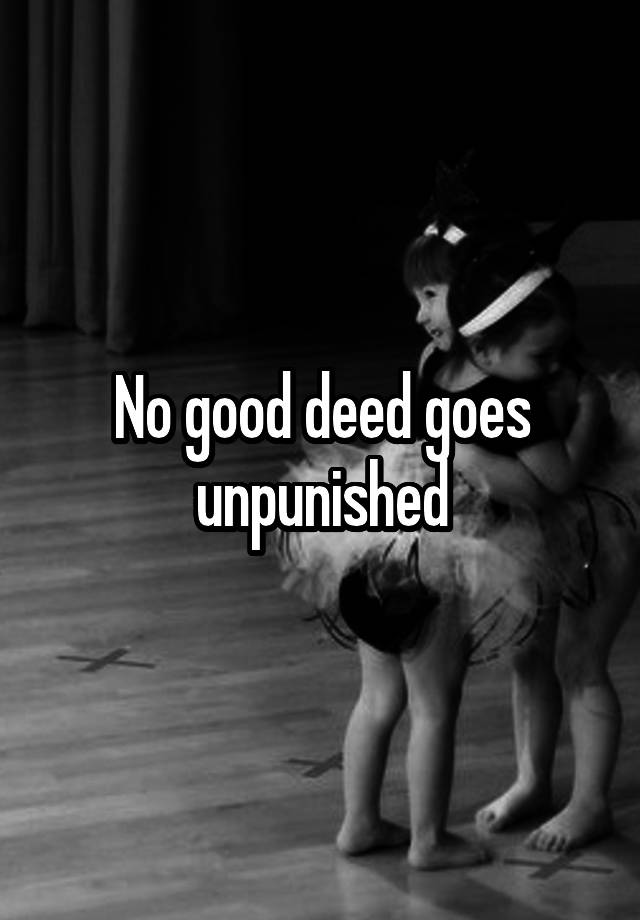 no-good-deed-goes-unpunished