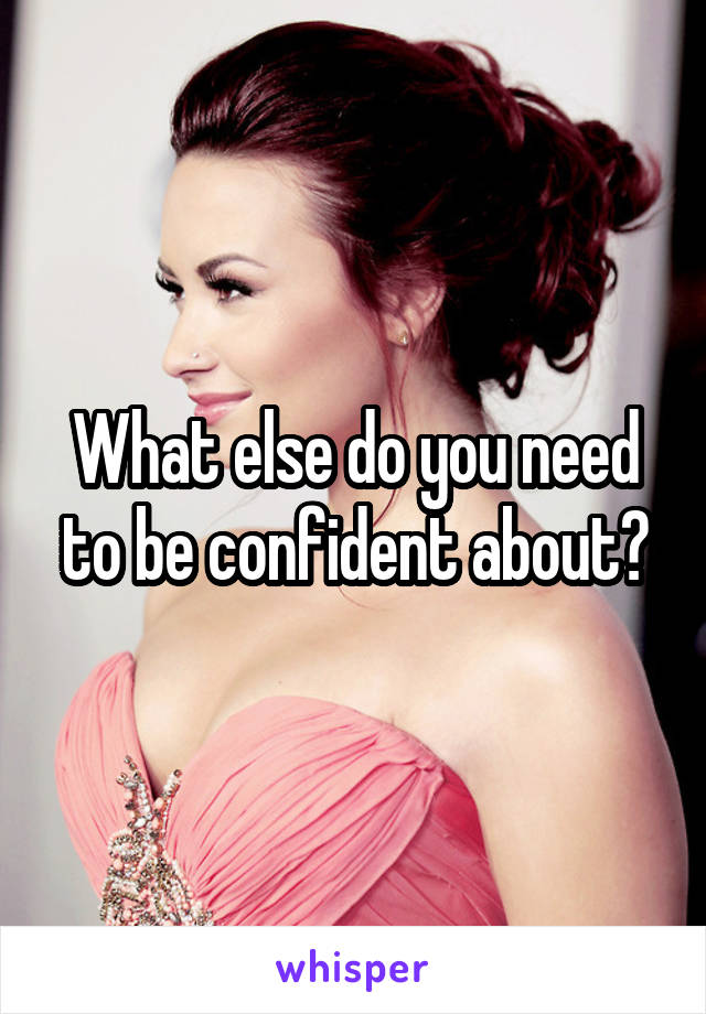 What else do you need to be confident about?