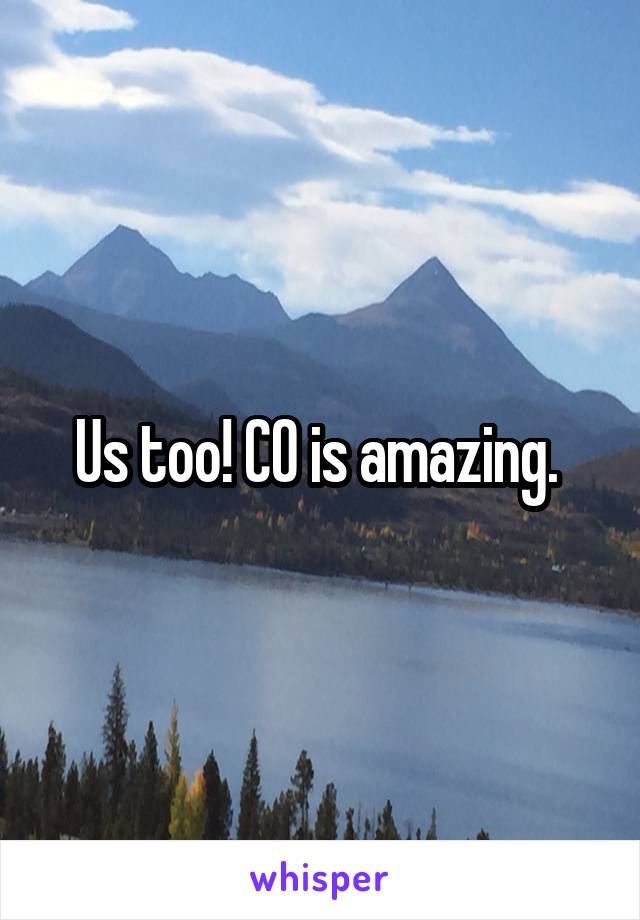 Us too! CO is amazing. 