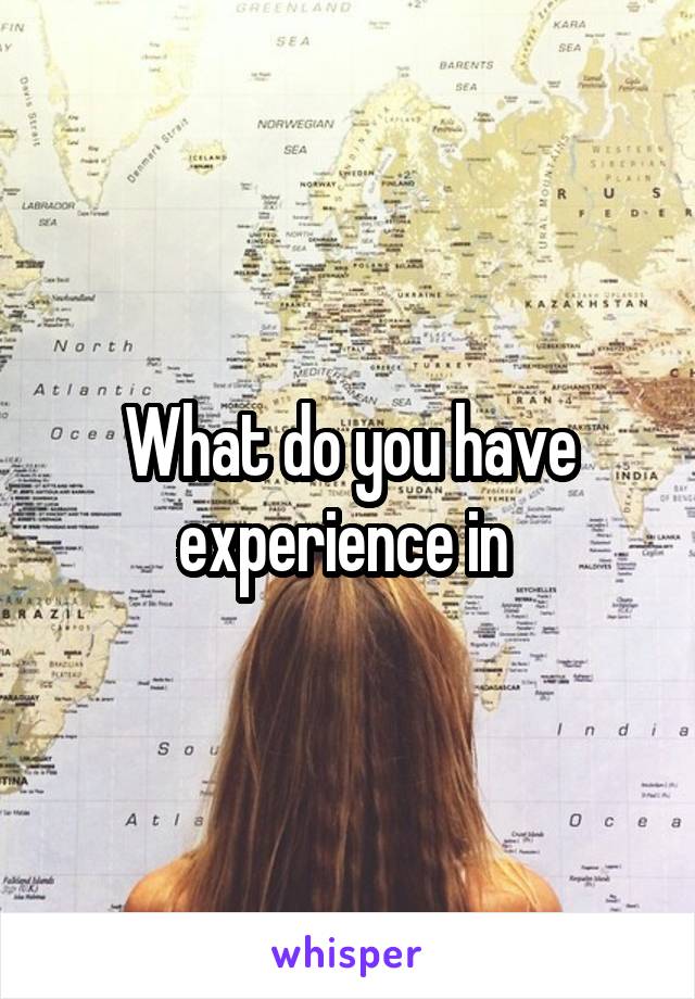 What do you have experience in 