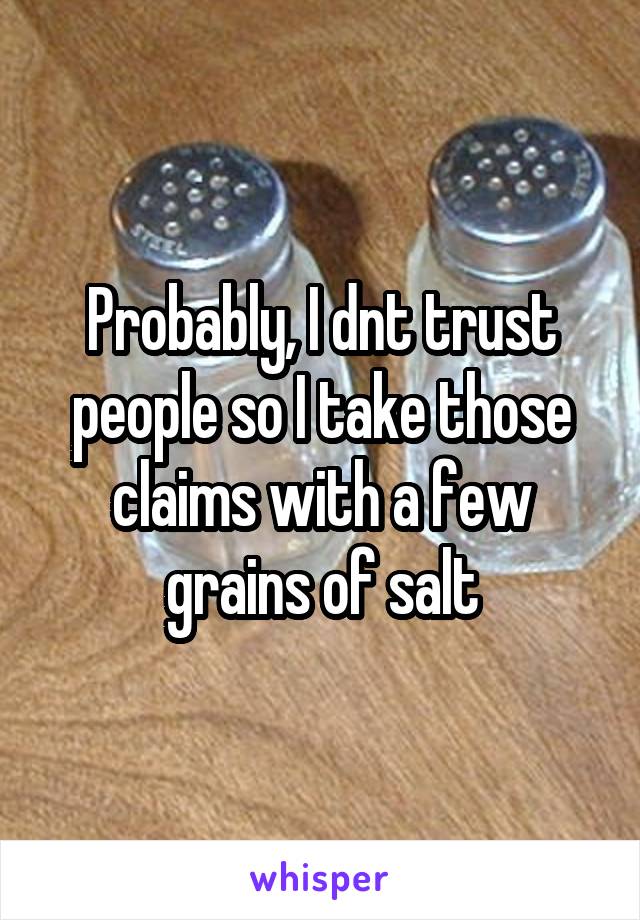 Probably, I dnt trust people so I take those claims with a few grains of salt