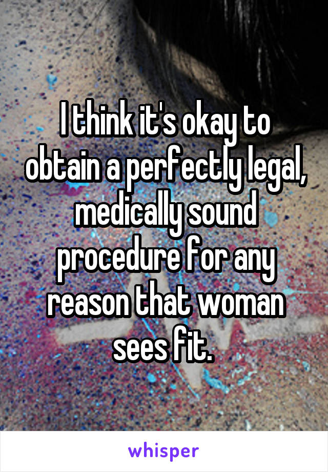 I think it's okay to obtain a perfectly legal, medically sound procedure for any reason that woman sees fit. 